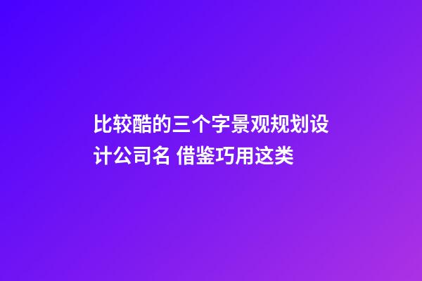 比较酷的三个字景观规划设计公司名 借鉴巧用这类